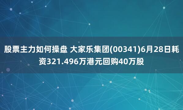 股票主力如何操盘 大家乐集团(00341)6月28日耗资321.496万港元回购40万股